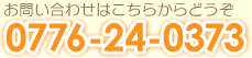 お問い合わせはこちらからどうぞ。TEL：0776-24-0373
